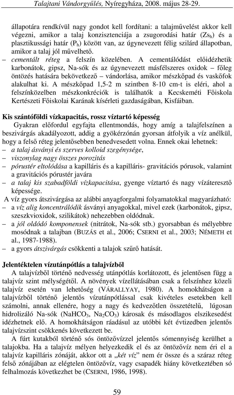 úgynevezett félig szilárd állapotban, amikor a talaj jól művelhető. cementált réteg a felszín közelében.