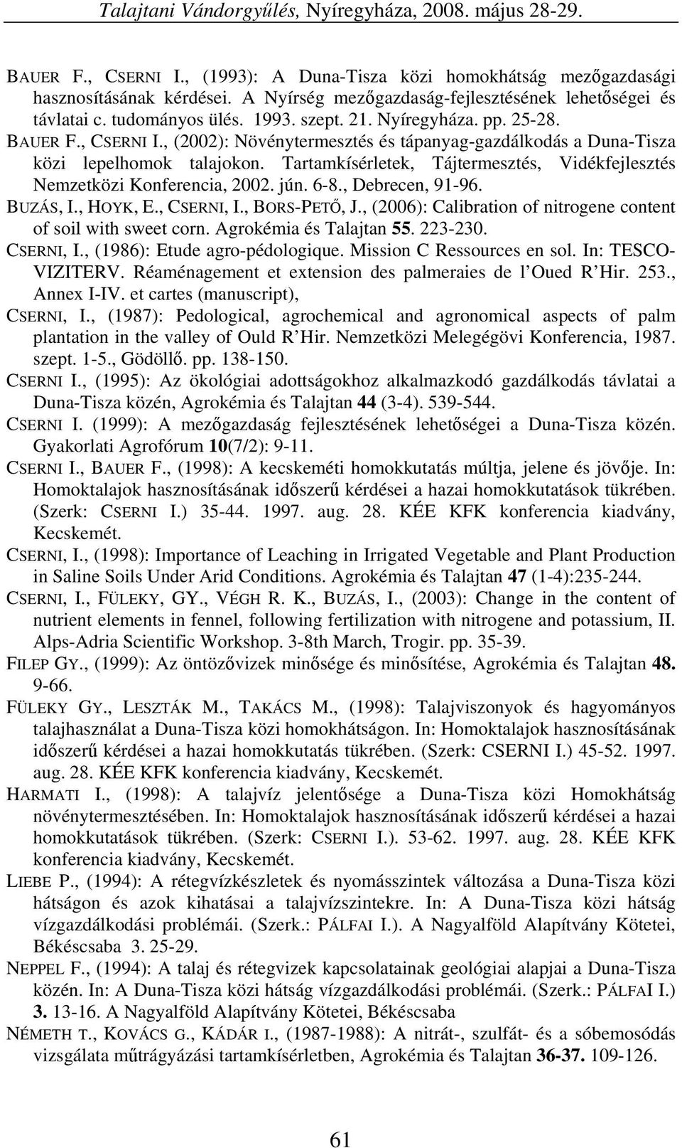 , (2002): Növénytermesztés és tápanyag-gazdálkodás a Duna-Tisza közi lepelhomok talajokon. Tartamkísérletek, Tájtermesztés, Vidékfejlesztés Nemzetközi Konferencia, 2002. jún. 6-8., Debrecen, 91-96.