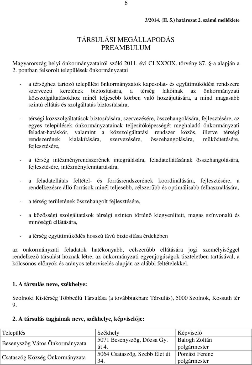 önkormányzati közszolgáltatásokhoz minél teljesebb körben való hozzájutására, a mind magasabb szintű ellátás és szolgáltatás biztosítására, - térségi közszolgáltatások biztosítására, szervezésére,