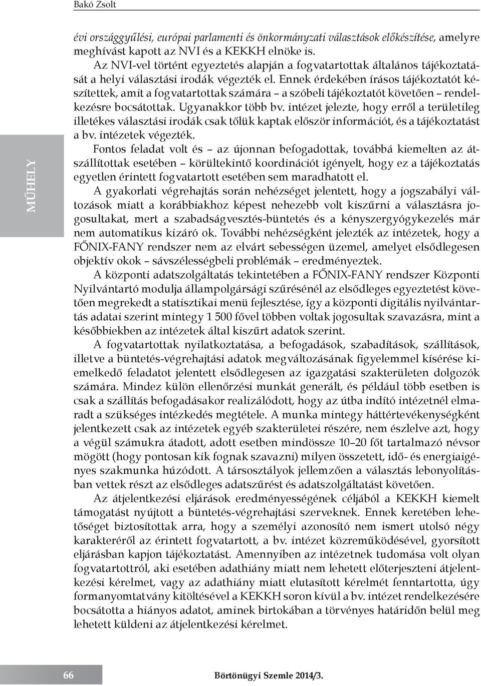 Ennek érdekében írásos tájékoztatót készítettek, amit a fogvatartottak számára a szóbeli tájékoztatót követően rendelkezésre bocsátottak. Ugyanakkor több bv.