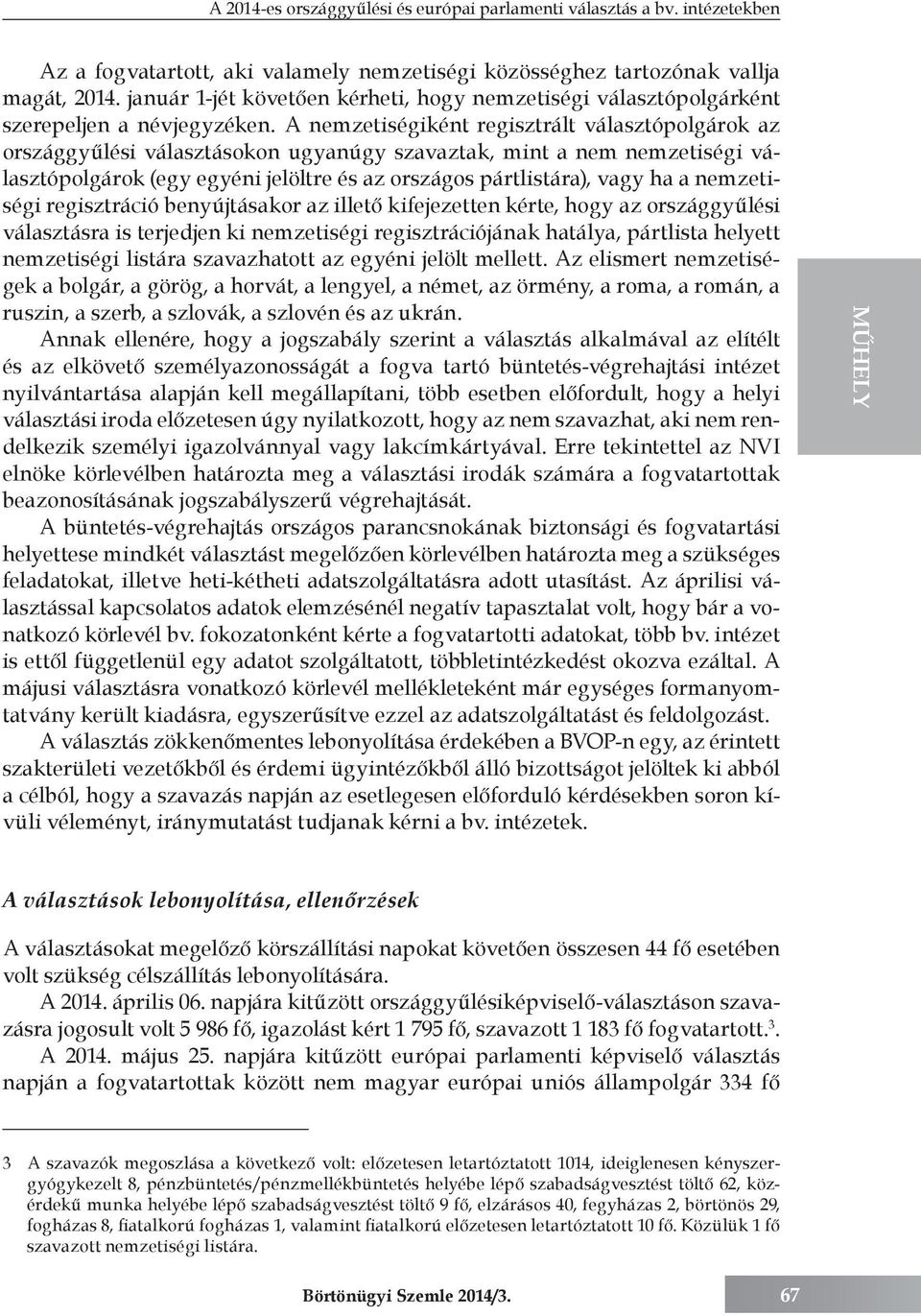 A nemzetiségiként regisztrált választópolgárok az országgyűlési választásokon ugyanúgy szavaztak, mint a nem nemzetiségi választópolgárok (egy egyéni jelöltre és az országos pártlistára), vagy ha a