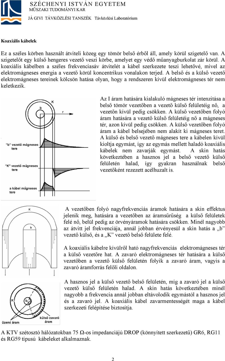 A koaxiális kábelben a széles frekvenciasáv átvitelét a kábel szerkezete teszi lehetővé, mivel az elektromágneses energia a vezető körül koncentrikus vonalakon terjed.