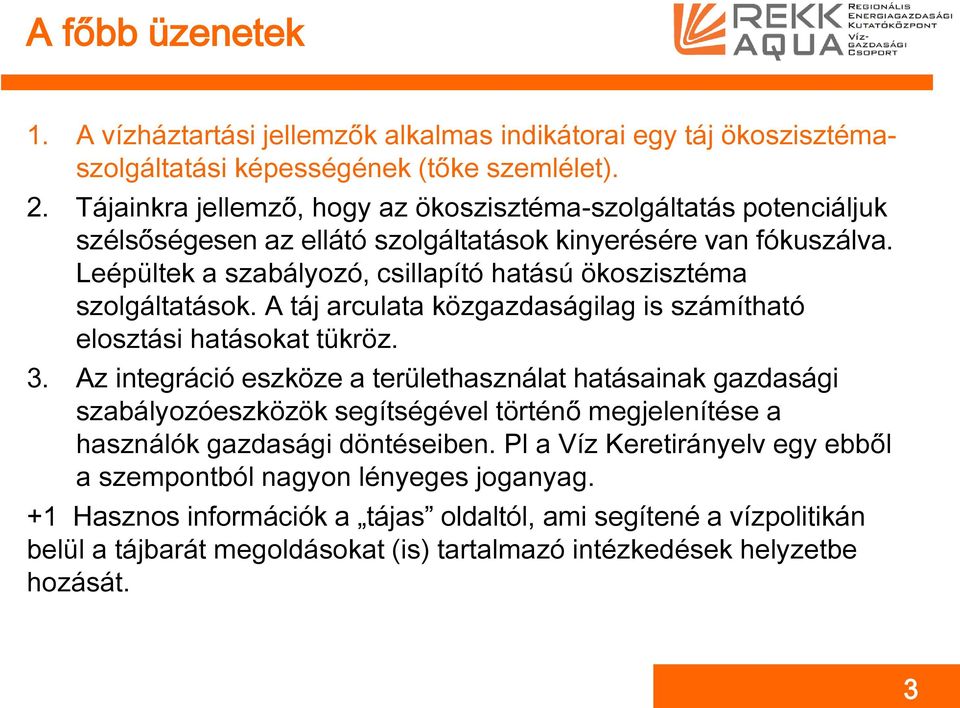 Leépültek a szabályozó, csillapító hatású ökoszisztéma szolgáltatások. A táj arculata közgazdaságilag is számítható elosztási hatásokat tükröz. 3.