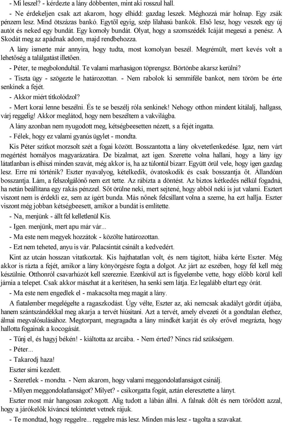 A Skodát meg az apádnak adom, majd rendbehozza. A lány ismerte már annyira, hogy tudta, most komolyan beszél. Megrémült, mert kevés volt a lehetőség a találgatást illetően. - Péter, te megbolondultál.