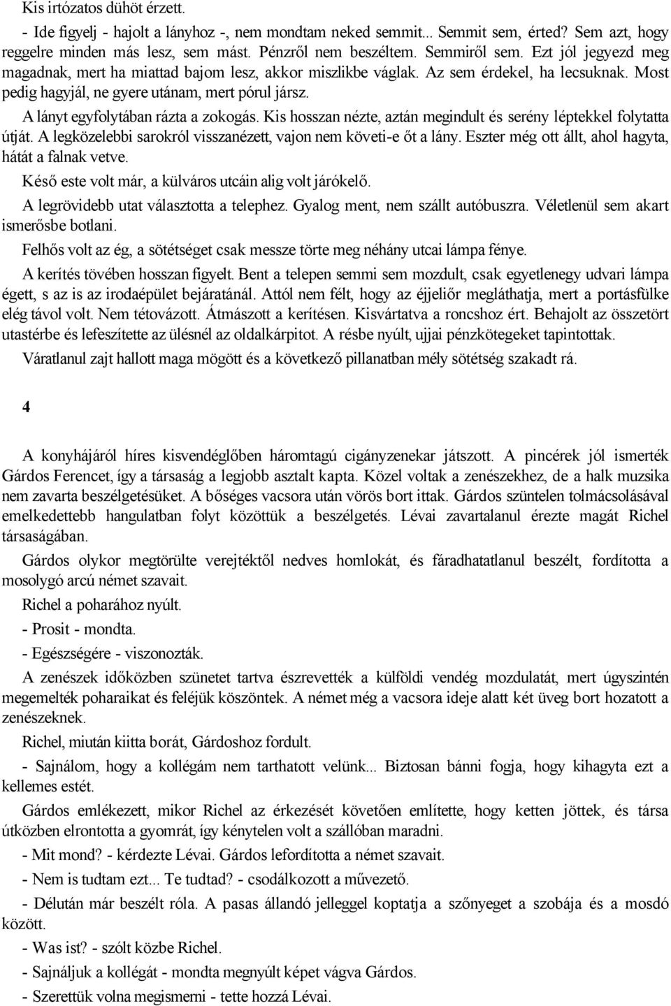 A lányt egyfolytában rázta a zokogás. Kis hosszan nézte, aztán megindult és serény léptekkel folytatta útját. A legközelebbi sarokról visszanézett, vajon nem követi-e őt a lány.
