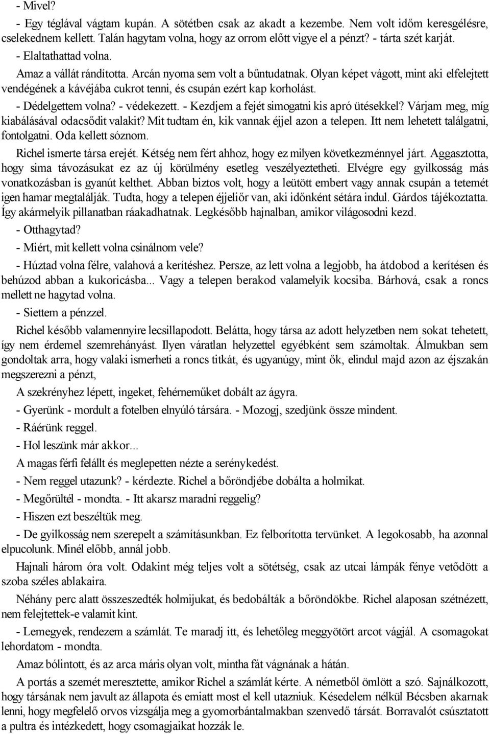 Olyan képet vágott, mint aki elfelejtett vendégének a kávéjába cukrot tenni, és csupán ezért kap korholást. - Dédelgettem volna? - védekezett. - Kezdjem a fejét simogatni kis apró ütésekkel?