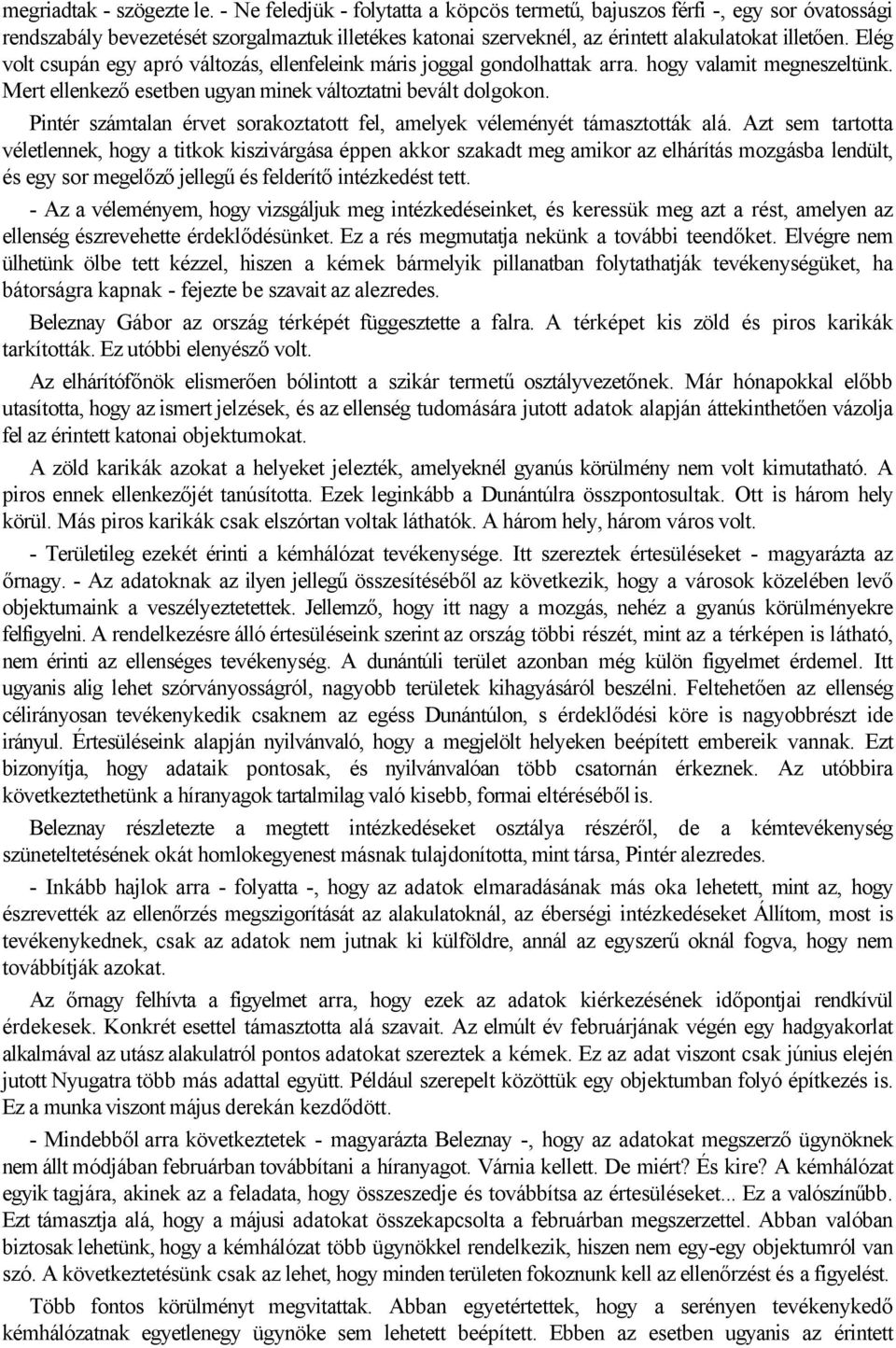 Elég volt csupán egy apró változás, ellenfeleink máris joggal gondolhattak arra. hogy valamit megneszeltünk. Mert ellenkező esetben ugyan minek változtatni bevált dolgokon.