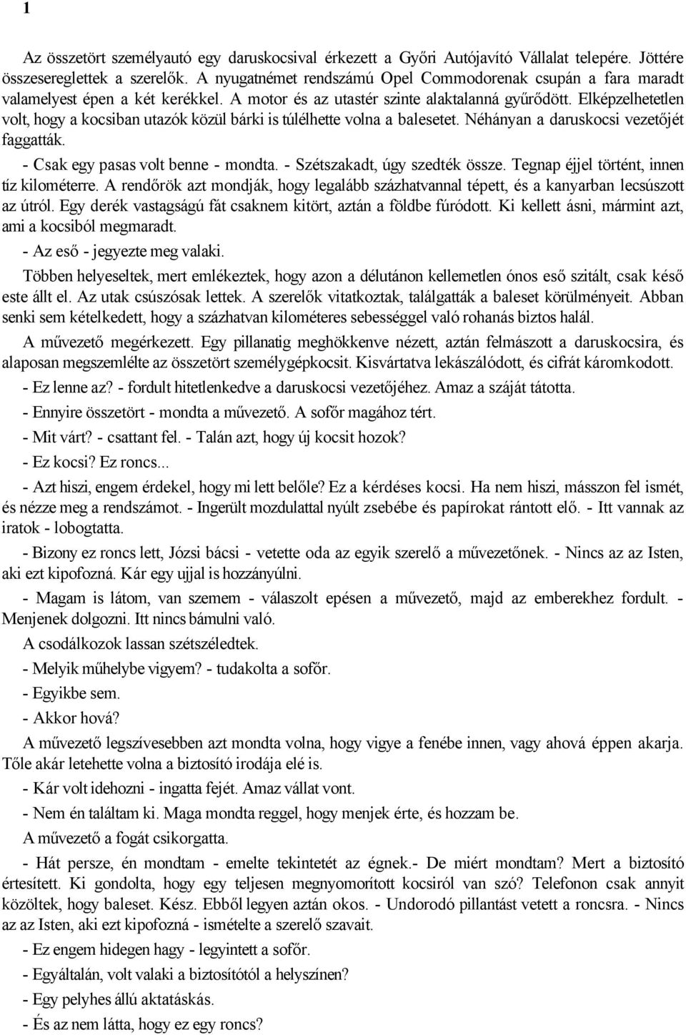 Elképzelhetetlen volt, hogy a kocsiban utazók közül bárki is túlélhette volna a balesetet. Néhányan a daruskocsi vezetőjét faggatták. - Csak egy pasas volt benne - mondta.