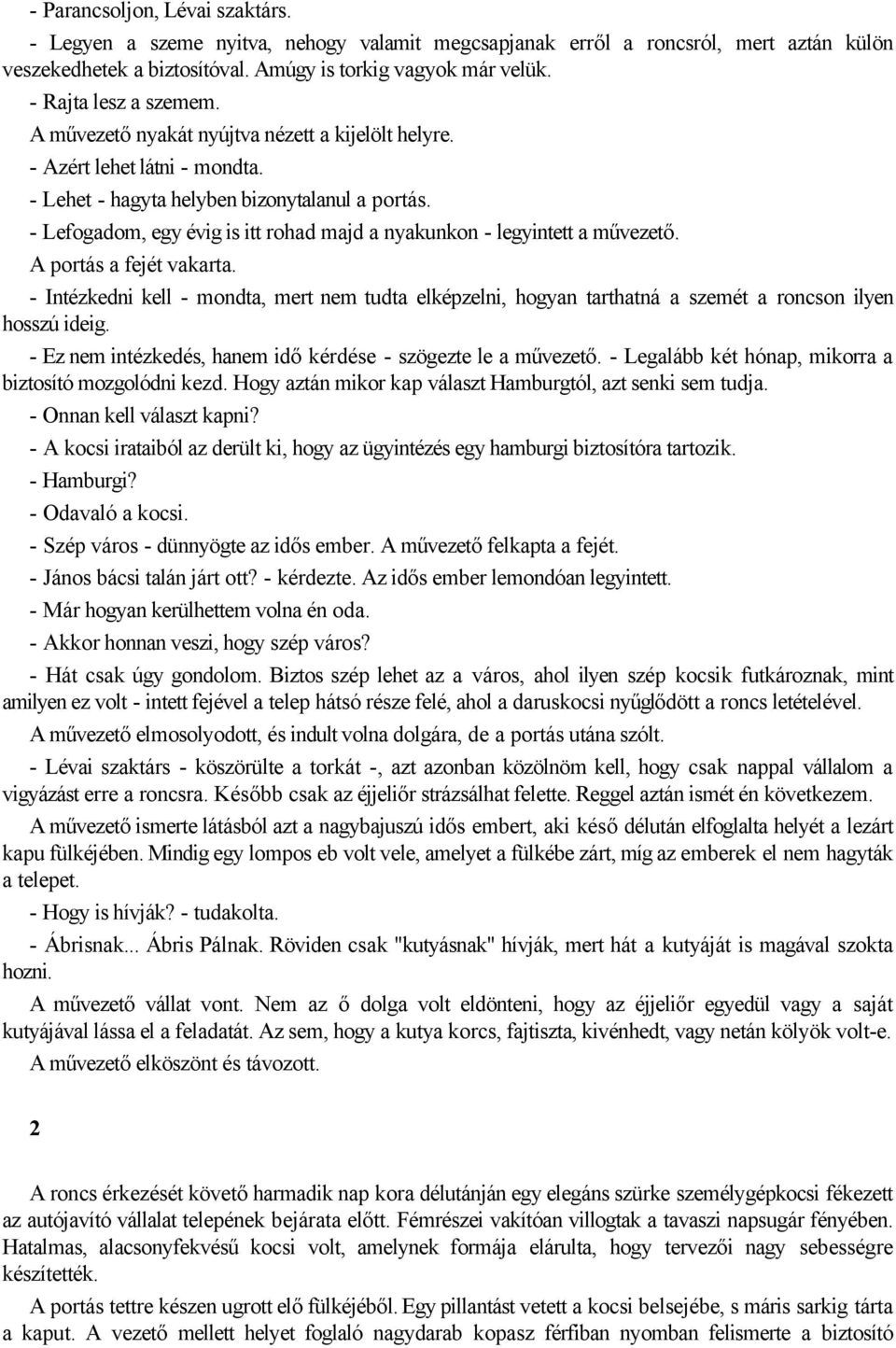 - Lefogadom, egy évig is itt rohad majd a nyakunkon - legyintett a művezető. A portás a fejét vakarta.
