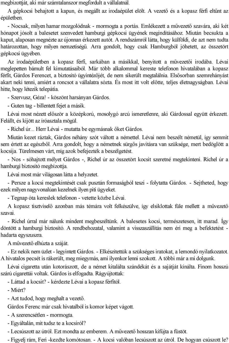 Miután becsukta a kaput, alaposan megnézte az újonnan érkezett autót. A rendszámról látta, hogy külföldi, de azt nem tudta határozottan, hogy milyen nemzetiségű.