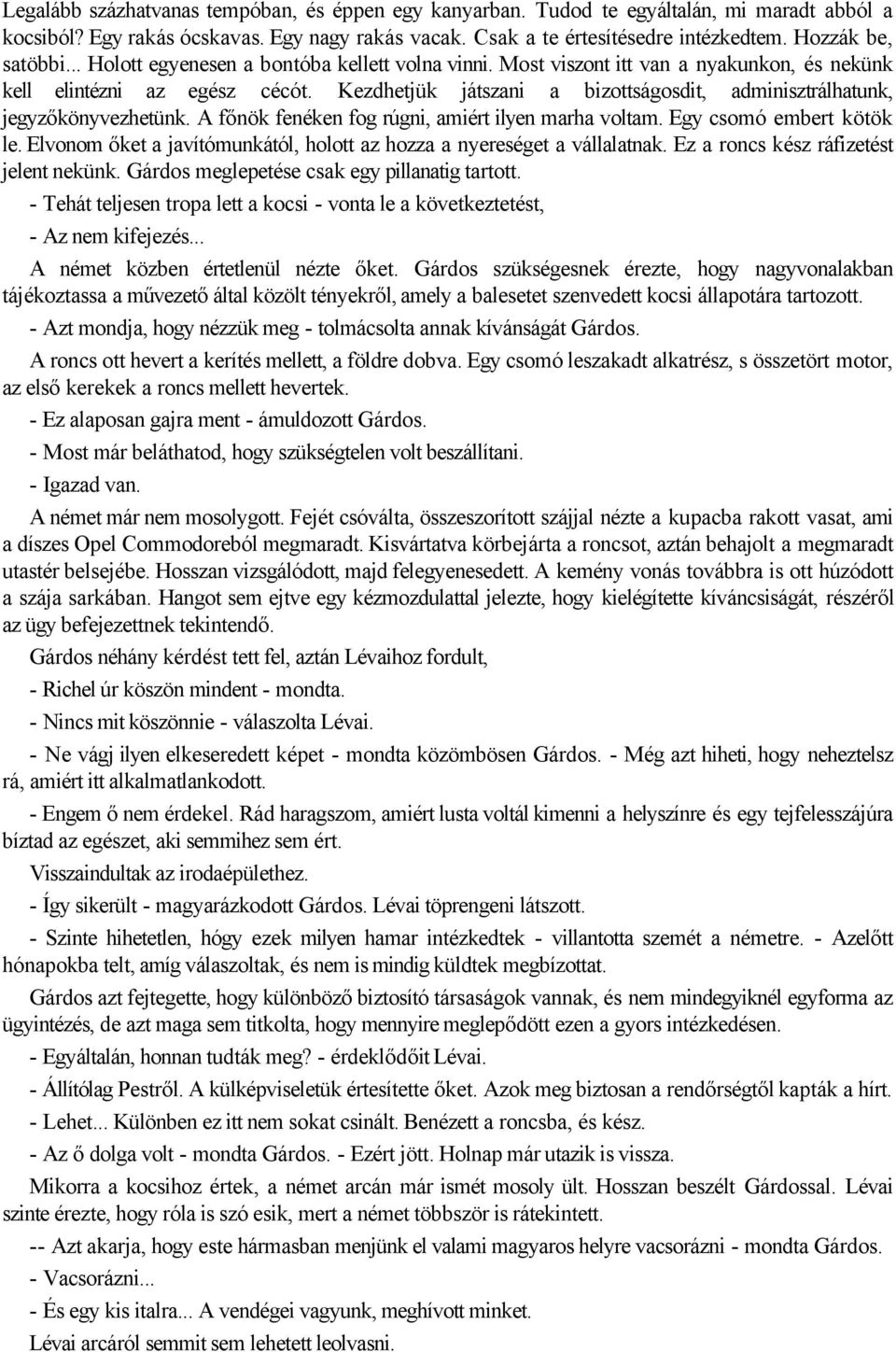 Kezdhetjük játszani a bizottságosdit, adminisztrálhatunk, jegyzőkönyvezhetünk. A főnök fenéken fog rúgni, amiért ilyen marha voltam. Egy csomó embert kötök le.