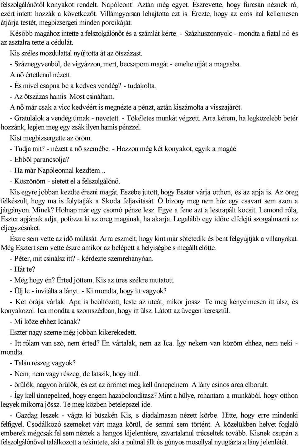 - Százhuszonnyolc - mondta a fiatal nő és az asztalra tette a cédulát. Kis széles mozdulattal nyújtotta át az ötszázast. - Száznegyvenből, de vigyázzon, mert, becsapom magát - emelte ujját a magasba.