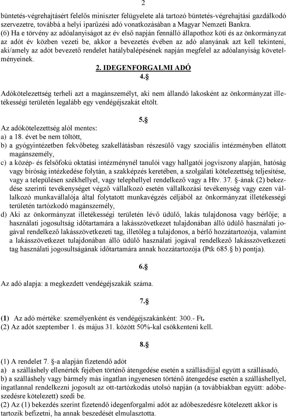 az adót bevezető rendelet hatálybalépésének napján megfelel az adóalanyiság követelményeinek. 2. IDEGENFORGALMI ADÓ 4.