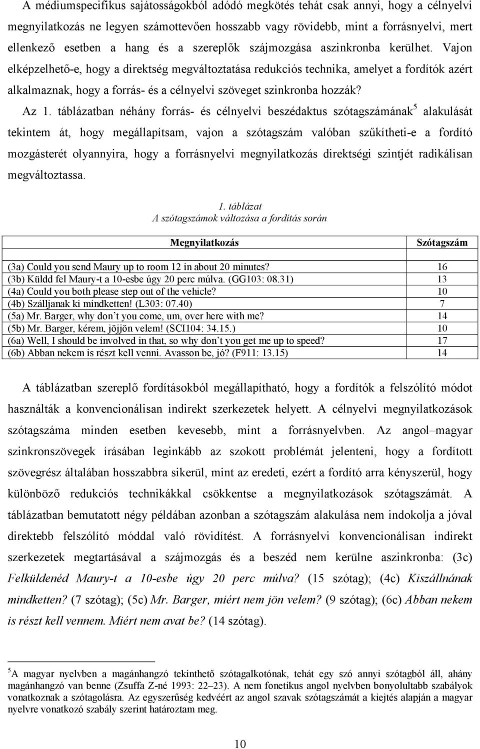 Vajon elképzelhető-e, hogy a direktség megváltoztatása redukciós technika, amelyet a fordítók azért alkalmaznak, hogy a forrás- és a célnyelvi szöveget szinkronba hozzák? Az 1.