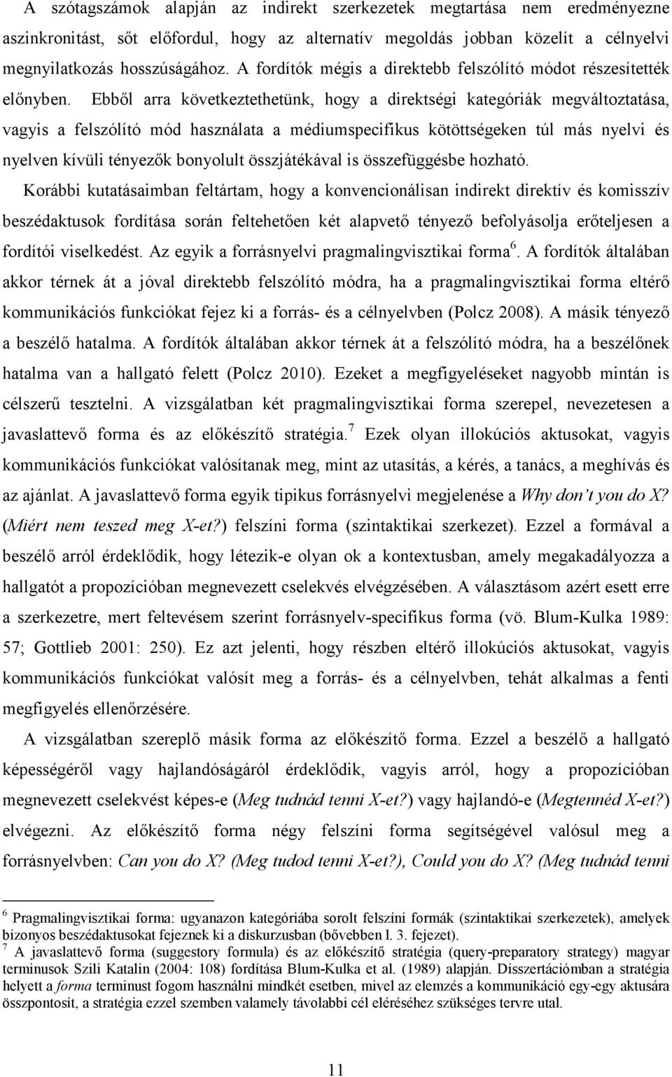 Ebből arra következtethetünk, hogy a direktségi kategóriák megváltoztatása, vagyis a felszólító mód használata a médiumspecifikus kötöttségeken túl más nyelvi és nyelven kívüli tényezők bonyolult