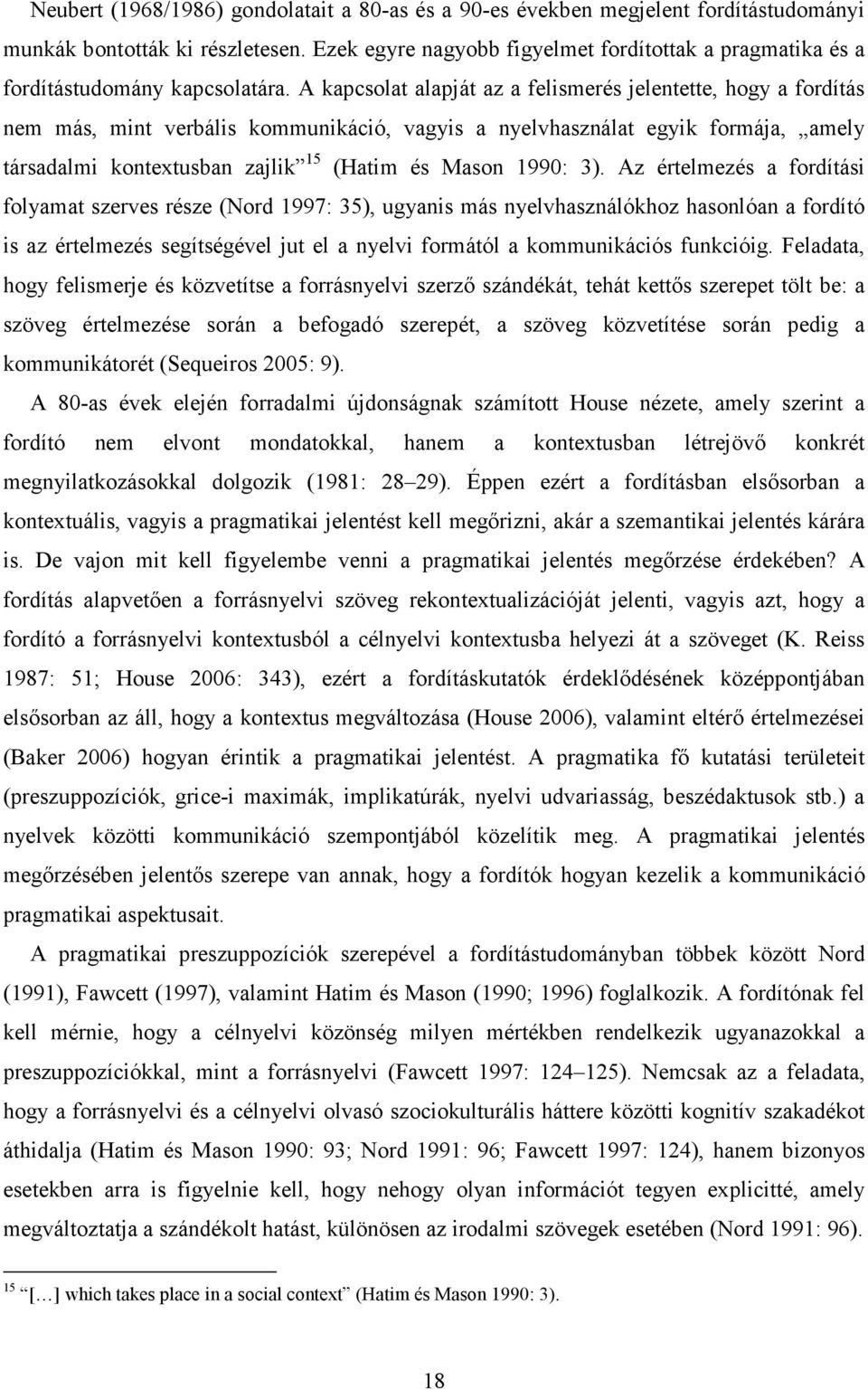 A kapcsolat alapját az a felismerés jelentette, hogy a fordítás nem más, mint verbális kommunikáció, vagyis a nyelvhasználat egyik formája, amely társadalmi kontextusban zajlik 15 (Hatim és Mason