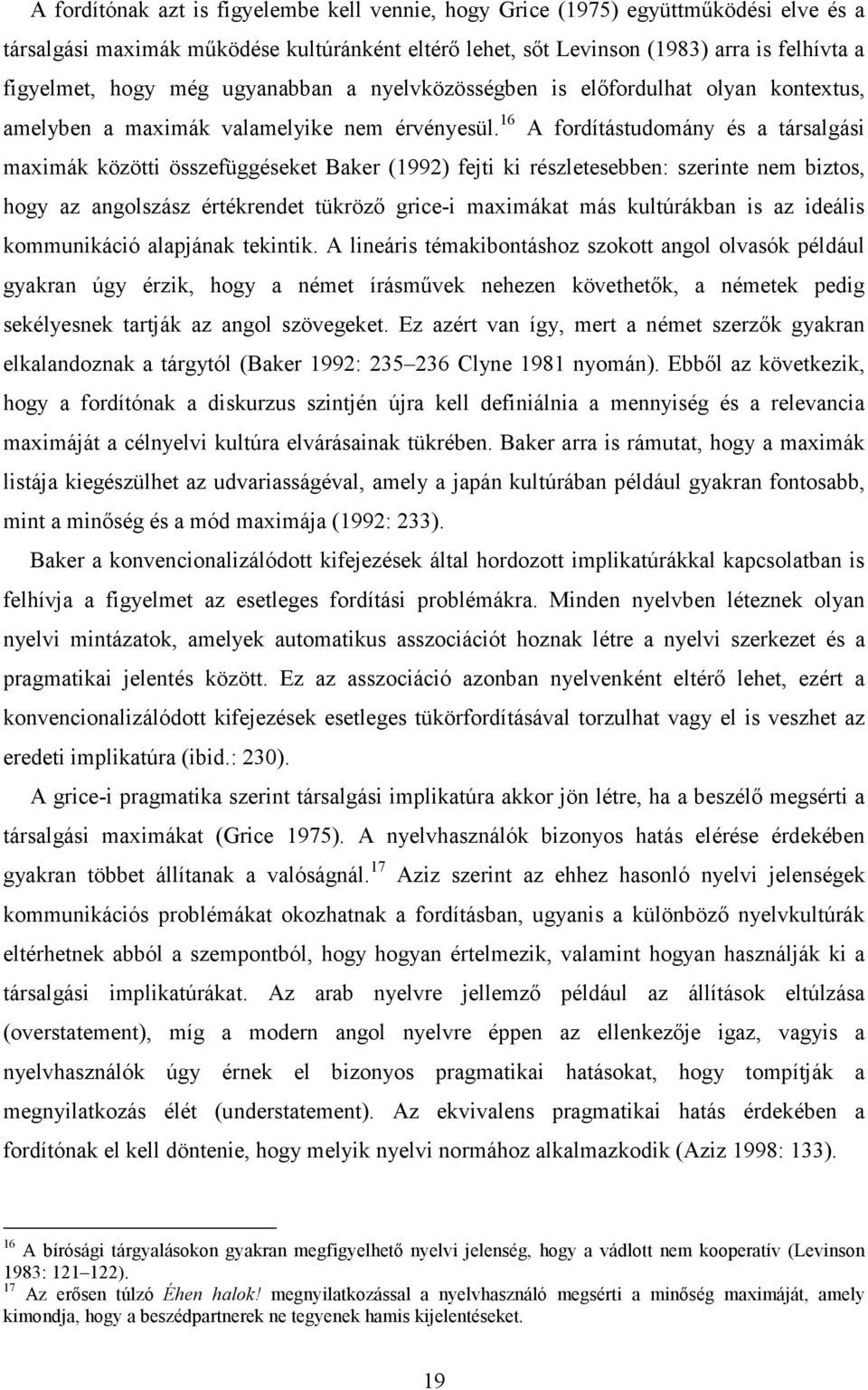 16 A fordítástudomány és a társalgási maximák közötti összefüggéseket Baker (1992) fejti ki részletesebben: szerinte nem biztos, hogy az angolszász értékrendet tükröző grice-i maximákat más