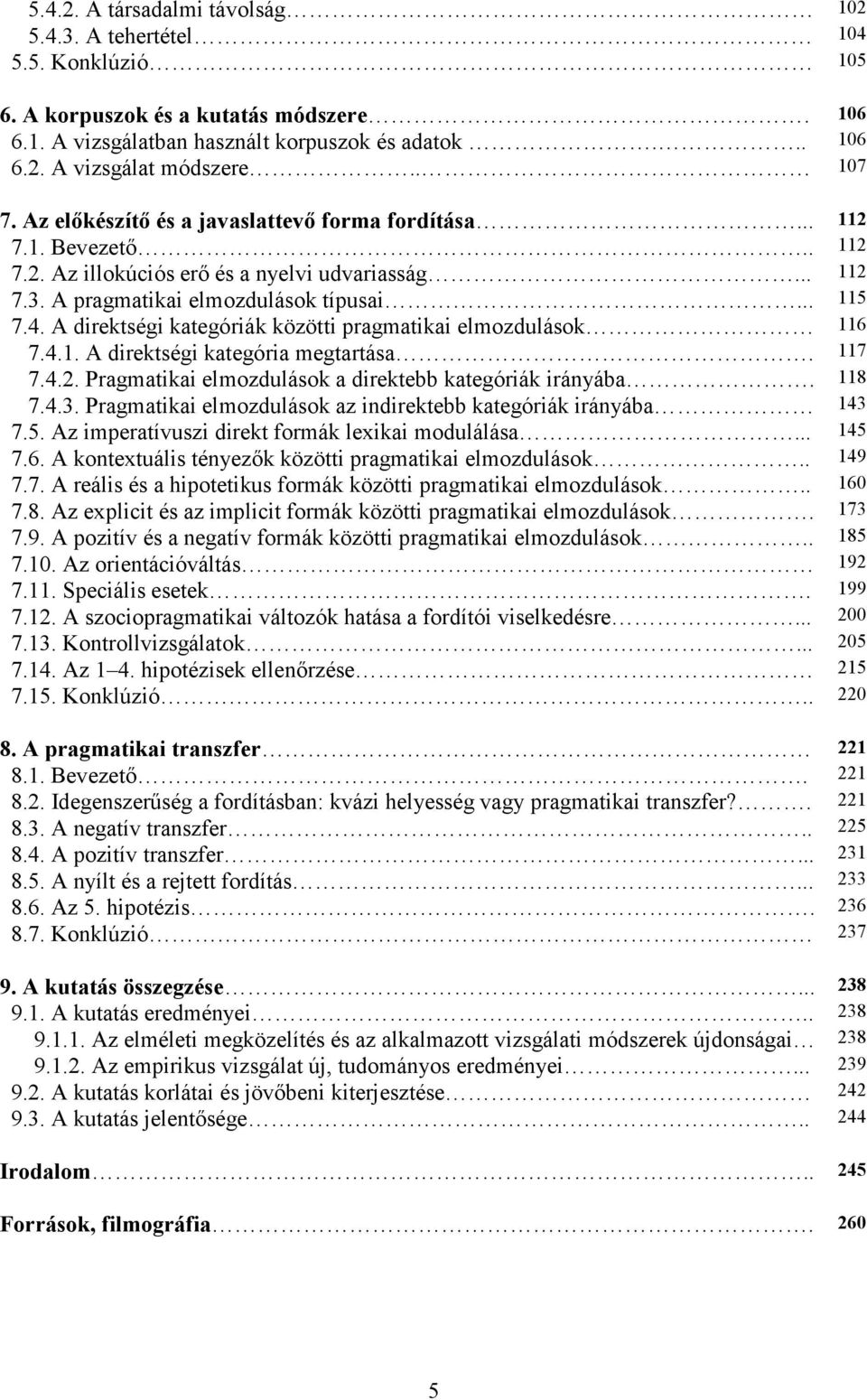 A direktségi kategóriák közötti pragmatikai elmozdulások 116 7.4.1. A direktségi kategória megtartása. 117 7.4.2. Pragmatikai elmozdulások a direktebb kategóriák irányába. 118 7.4.3.