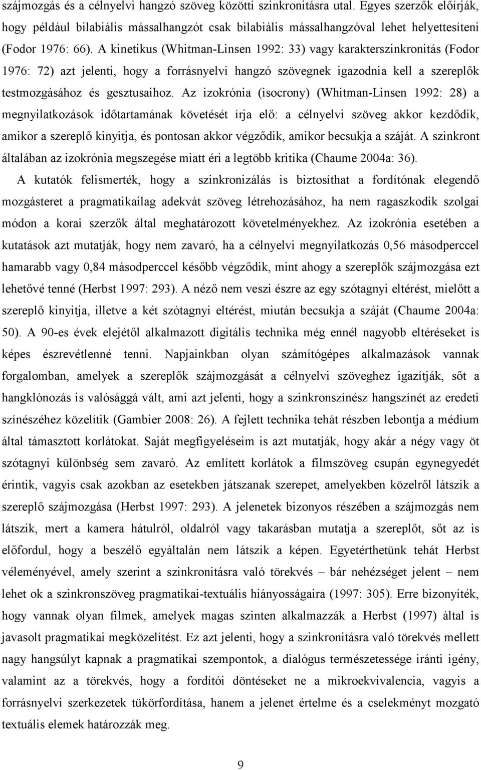 A kinetikus (Whitman-Linsen 1992: 33) vagy karakterszinkronitás (Fodor 1976: 72) azt jelenti, hogy a forrásnyelvi hangzó szövegnek igazodnia kell a szereplők testmozgásához és gesztusaihoz.