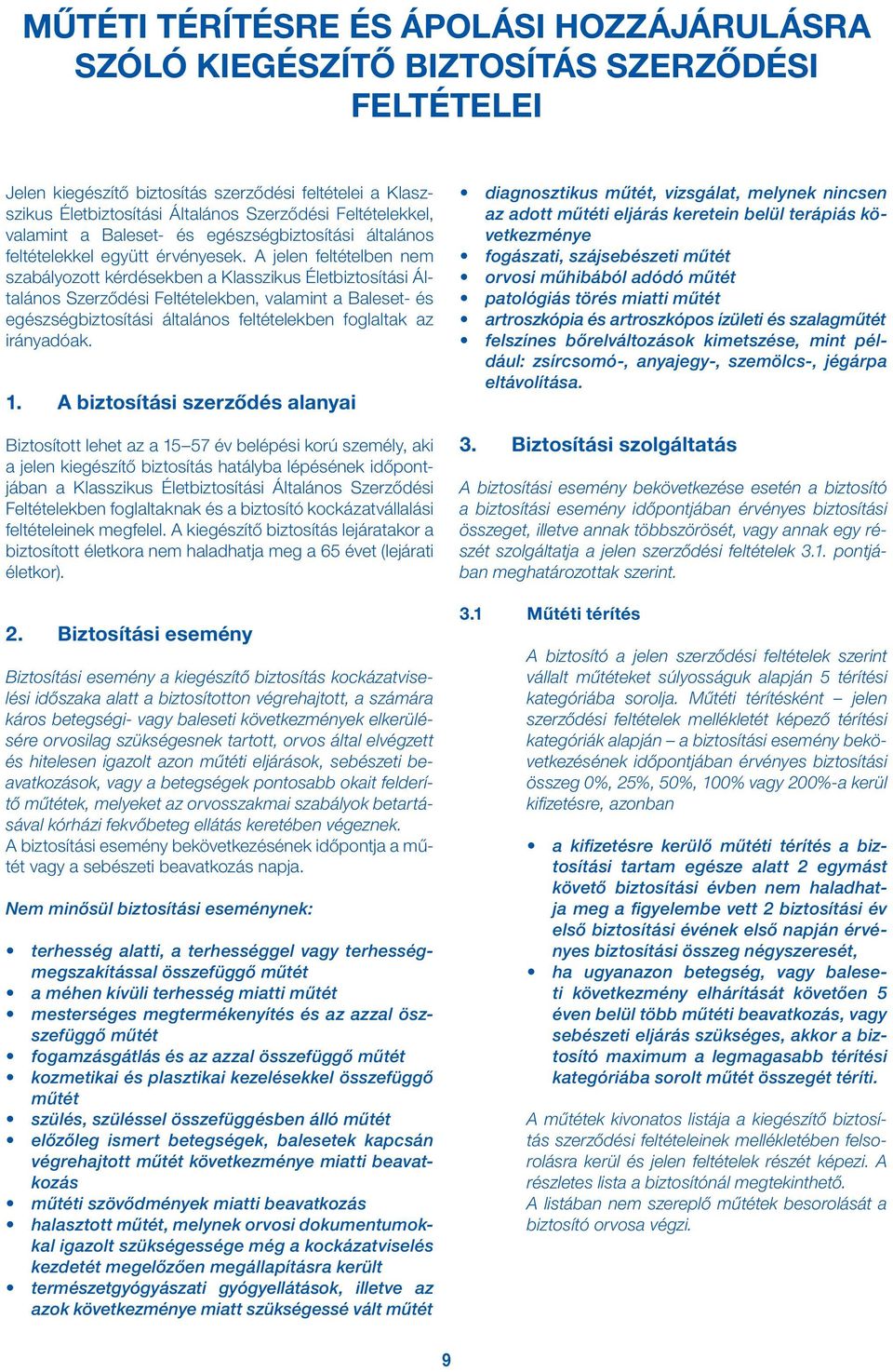 A jelen feltételben nem szabályozott kérdésekben a Klasszikus Életbiztosítási Általános Szerződési Feltételekben, valamint a Baleset- és egészségbiztosítási általános feltételekben foglaltak az