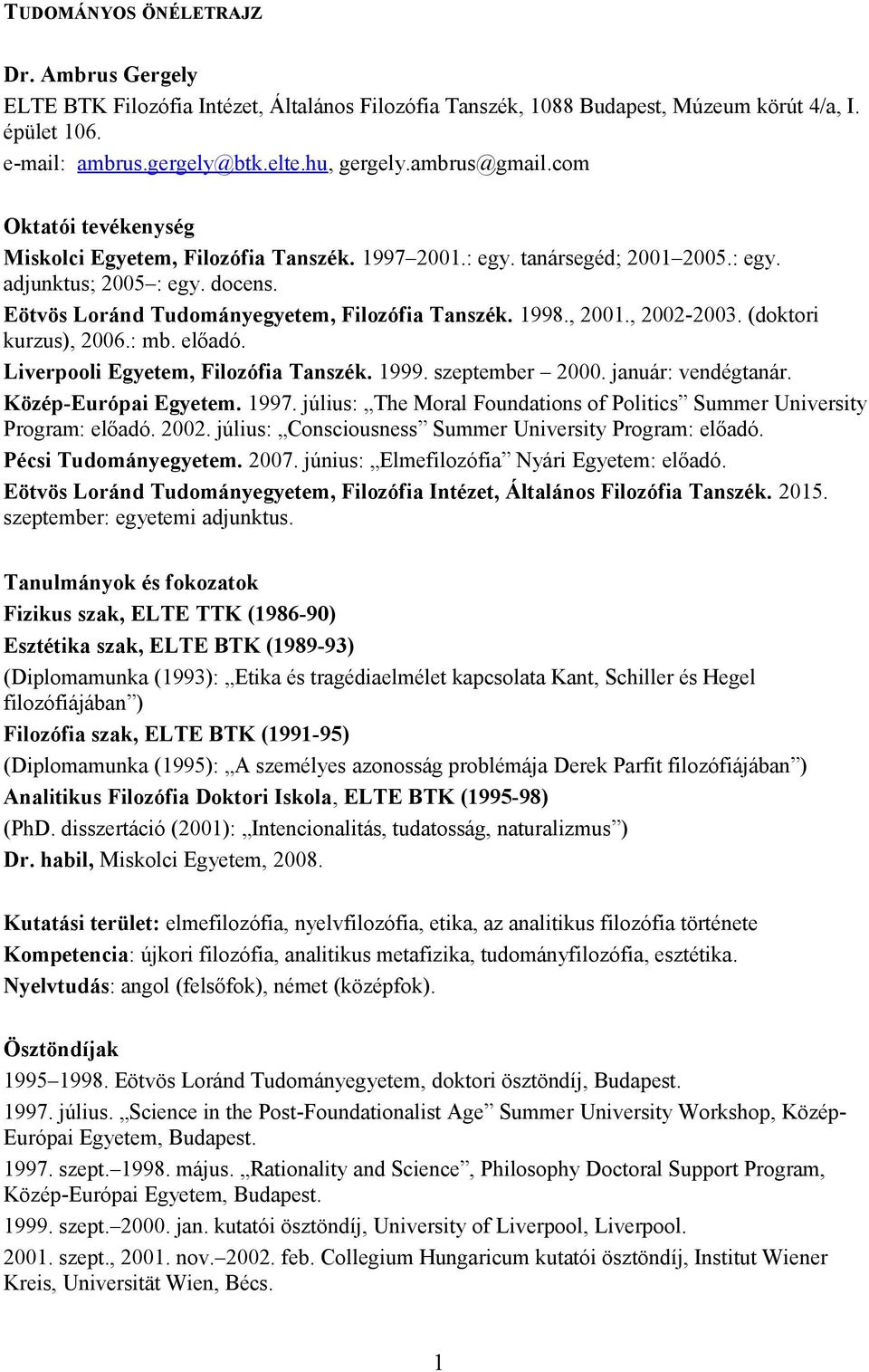 1998., 2001., 2002-2003. (doktori kurzus), 2006.: mb. előadó. Liverpooli Egyetem, Filozófia Tanszék. 1999. szeptember 2000. január: vendégtanár. Közép-Európai Egyetem. 1997.