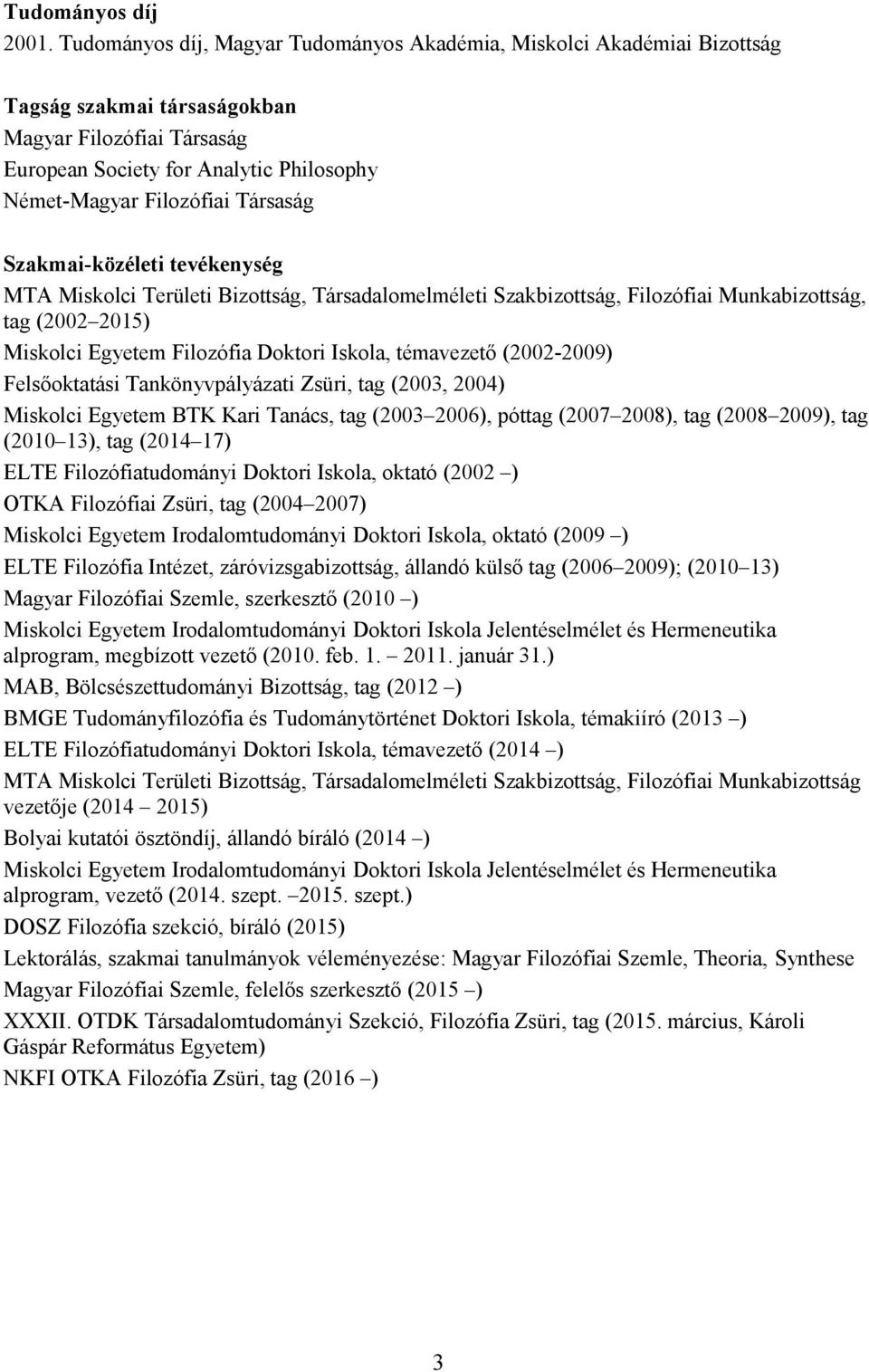 Társaság Szakmai-közéleti tevékenység MTA Miskolci Területi Bizottság, Társadalomelméleti Szakbizottság, Filozófiai Munkabizottság, tag (2002 2015) Miskolci Egyetem Filozófia Doktori Iskola,