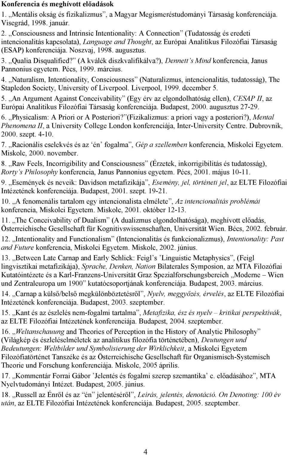 Noszvaj, 1998. augusztus. 3. Qualia Disqualified? (A kválék diszkvalifikálva?), Dennett s Mind konferencia, Janus Pannonius egyetem. Pécs, 1999. március. 4.