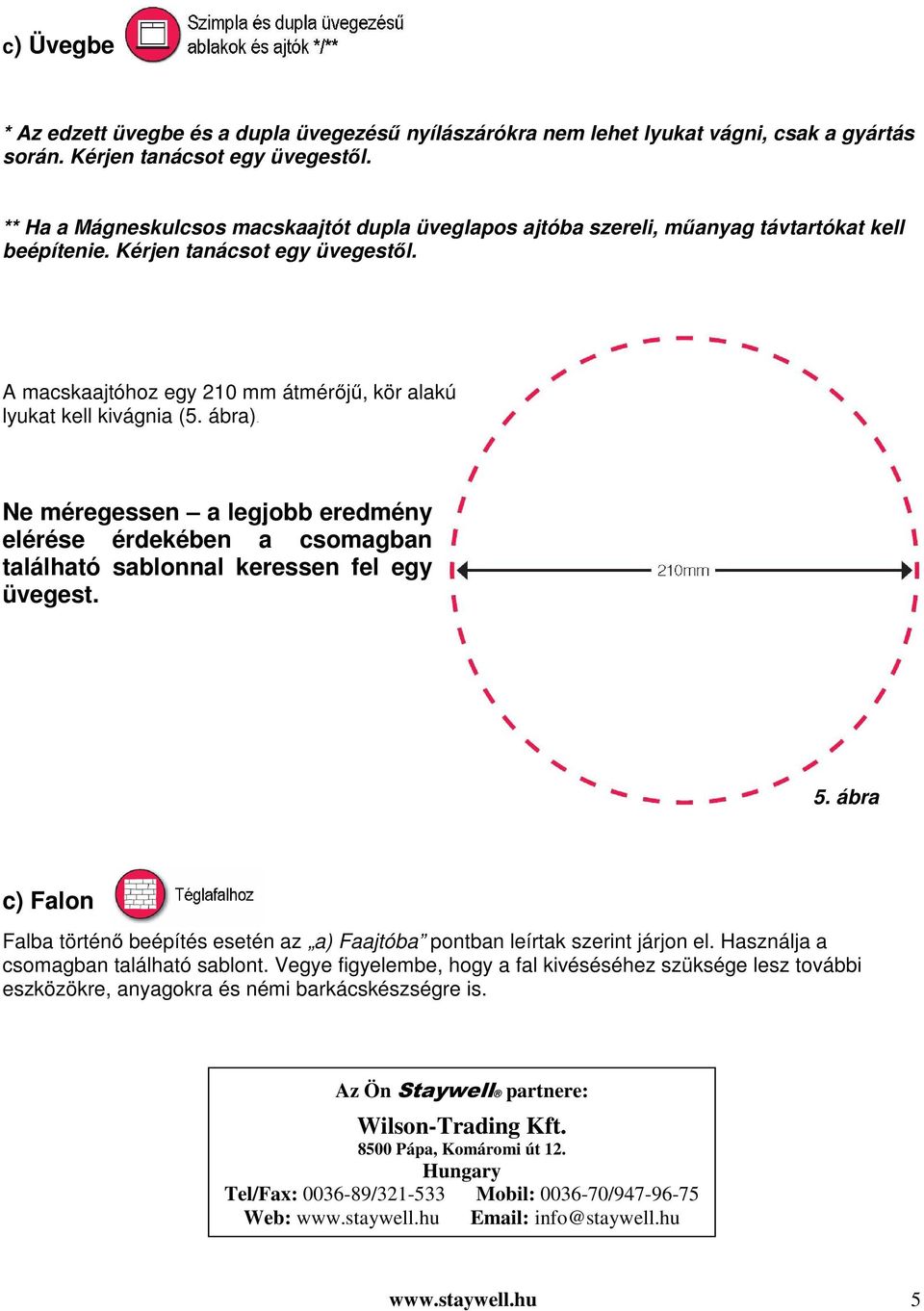 A macskaajtóhoz egy 210 mm átmérőjű, kör alakú lyukat kell kivágnia (5. ábra) WT Ne méregessen a legjobb eredmény elérése érdekében a csomagban található sablonnal keressen fel egy üvegest. 5.