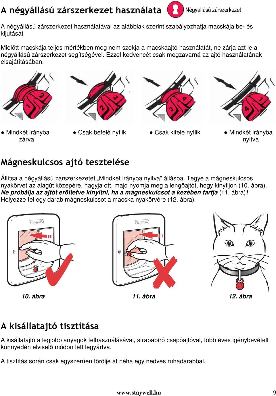 Mindkét irányba Csak befelé nyílik Csak kifelé nyílik Mindkét irányba zárva nyitva Mágneskulcsos ajtó tesztelése Állítsa a négyállású zárszerkezetet Mindkét irányba nyitva állásba.