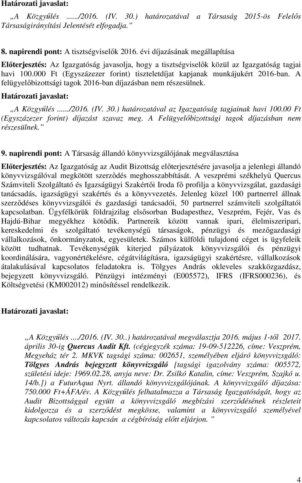 000 Ft (Egyszázezer forint) tiszteletdíjat kapjanak munkájukért 2016-ban. A felügyelőbizottsági tagok 2016-ban díjazásban nem részesülnek. A Közgyűlés.../2016. (IV. 30.