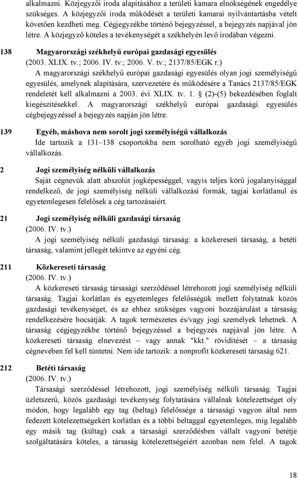 138 Magyarországi székhelyű európai gazdasági egyesülés (2003. XLIX. tv.; 2006. IV. tv.; 2006. V. tv.; 2137/85/EGK r.