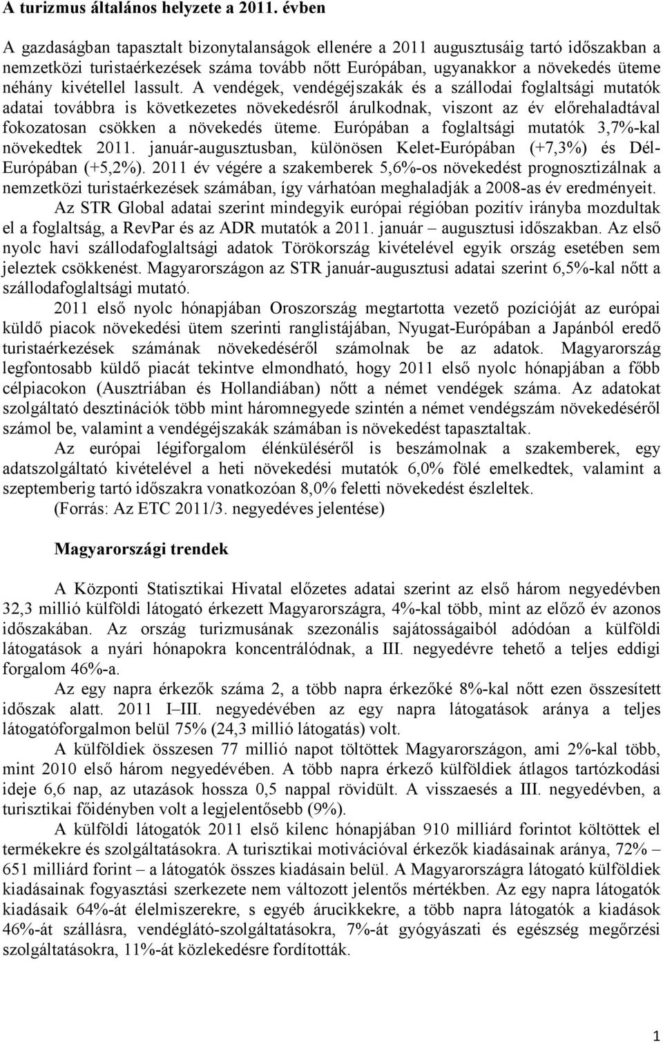 lassult. A vendégek, vendégéjszakák és a szállodai foglaltsági mutatók adatai továbbra is következetes növekedésről árulkodnak, viszont az év előrehaladtával fokozatosan csökken a növekedés üteme.