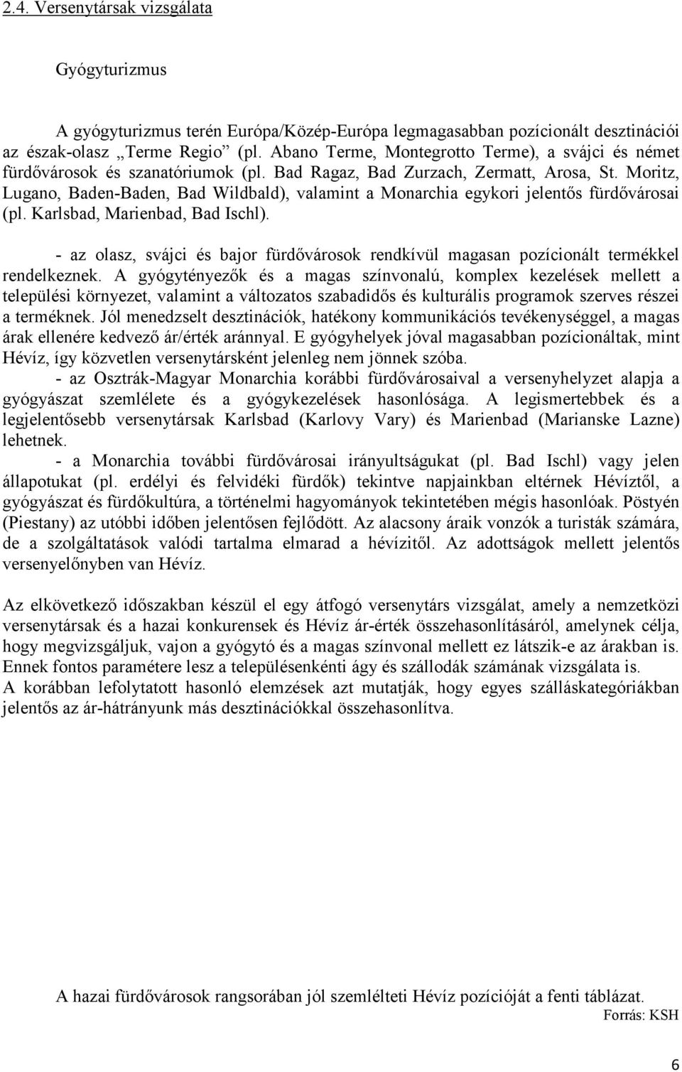 Moritz, Lugano, Baden-Baden, Bad Wildbald), valamint a Monarchia egykori jelentős fürdővárosai (pl. Karlsbad, Marienbad, Bad Ischl).
