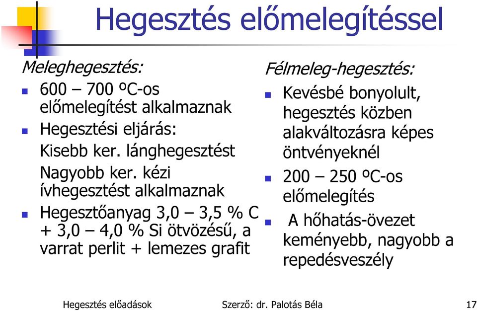 kézi ívhegesztést alkalmaznak Hegesztőanyag 3,0 3,5 % C + 3,0 4,0 % Si ötvözésű, a varrat perlit + lemezes grafit