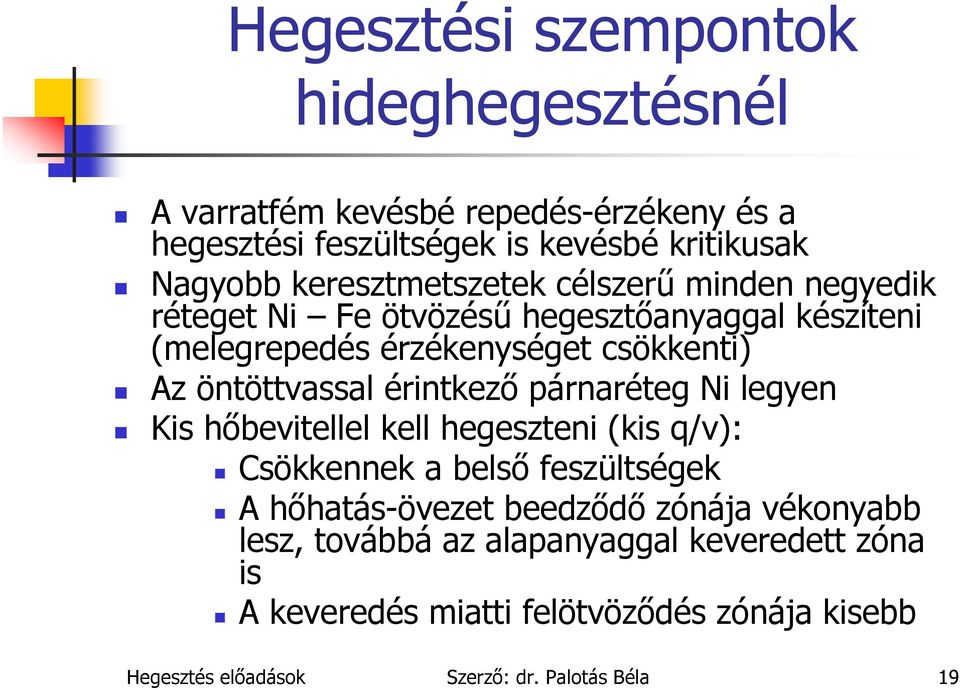 öntöttvassal érintkező párnaréteg Ni legyen Kis hőbevitellel kell hegeszteni (kis q/v): Csökkennek a belső feszültségek A hőhatás-övezet