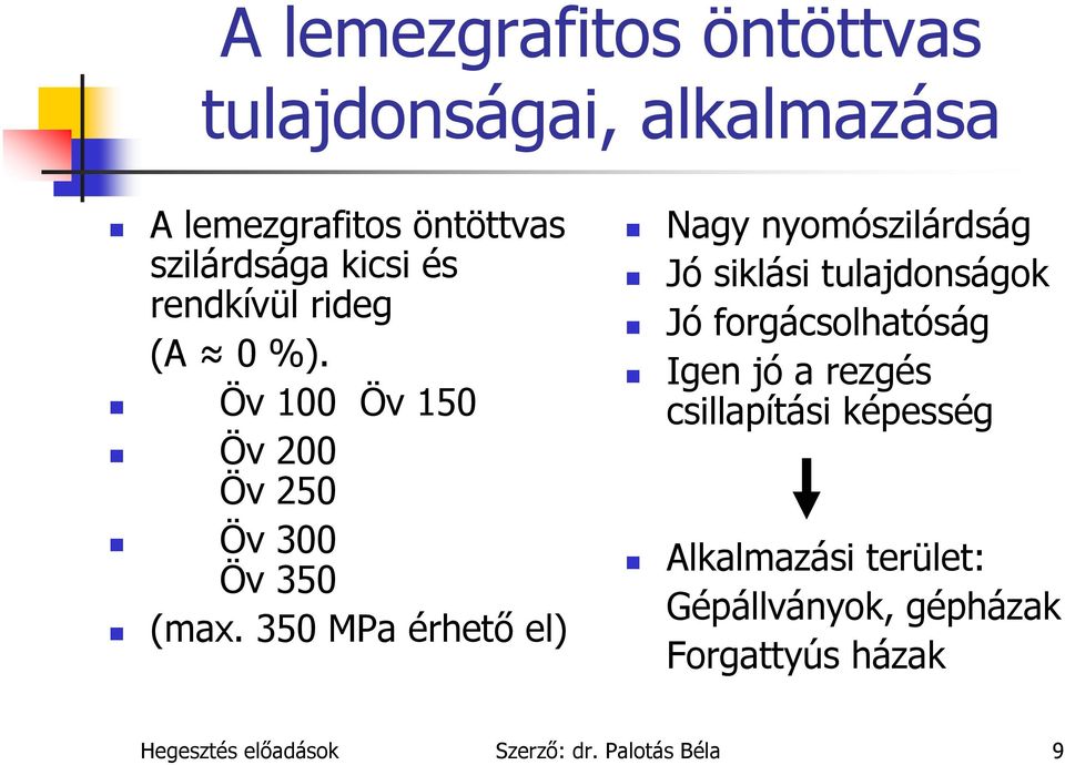 350 MPa érhető el) Nagy nyomószilárdság Jó siklási tulajdonságok Jó forgácsolhatóság Igen jó a