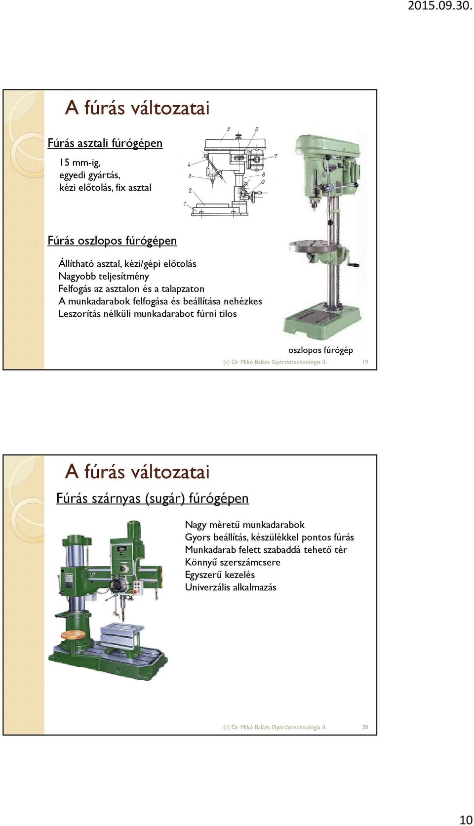 nélküli munkadarabot fúrni tilos oszlopos fúrógép 19 A fúrás változatai Fúrás szárnyas (sugár) fúrógépen Nagy méretű munkadarabok Gyors