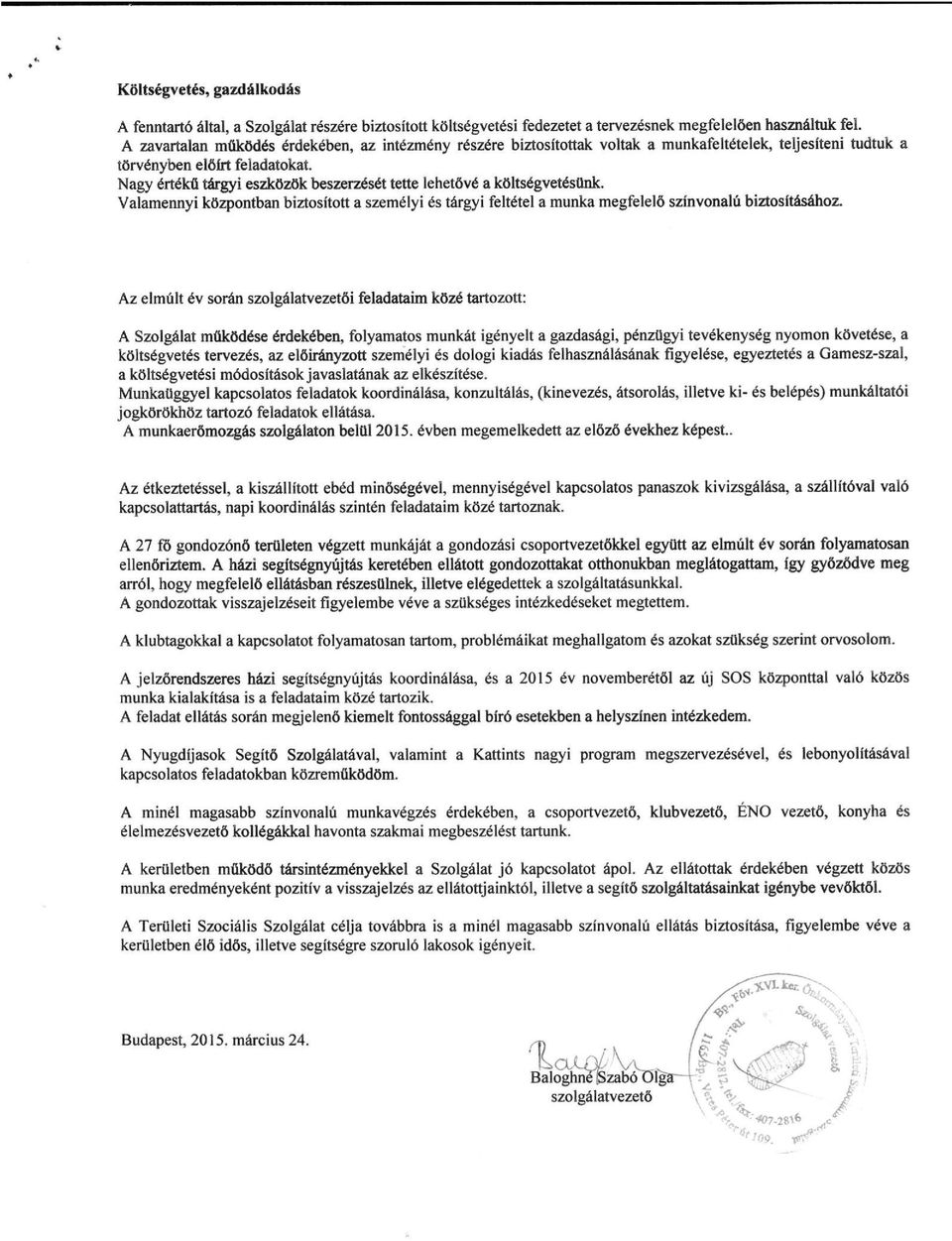 Nagy értékű tárgyi eszközök beszerzését tette lehetővé a költségvetésűnk. Valamennyi központban biztosított a személyi és tárgyi feltétel a munka megfelelő színvonalú biztosításához.