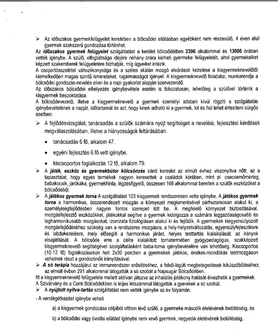 A szülő, elfoglaltsága idejére néhány órára kérheti gyermeke felügyeletét, ahol gyermekeiket képzett szakemberek felügyeletére bizhatják, mig ügyeiket intézik.