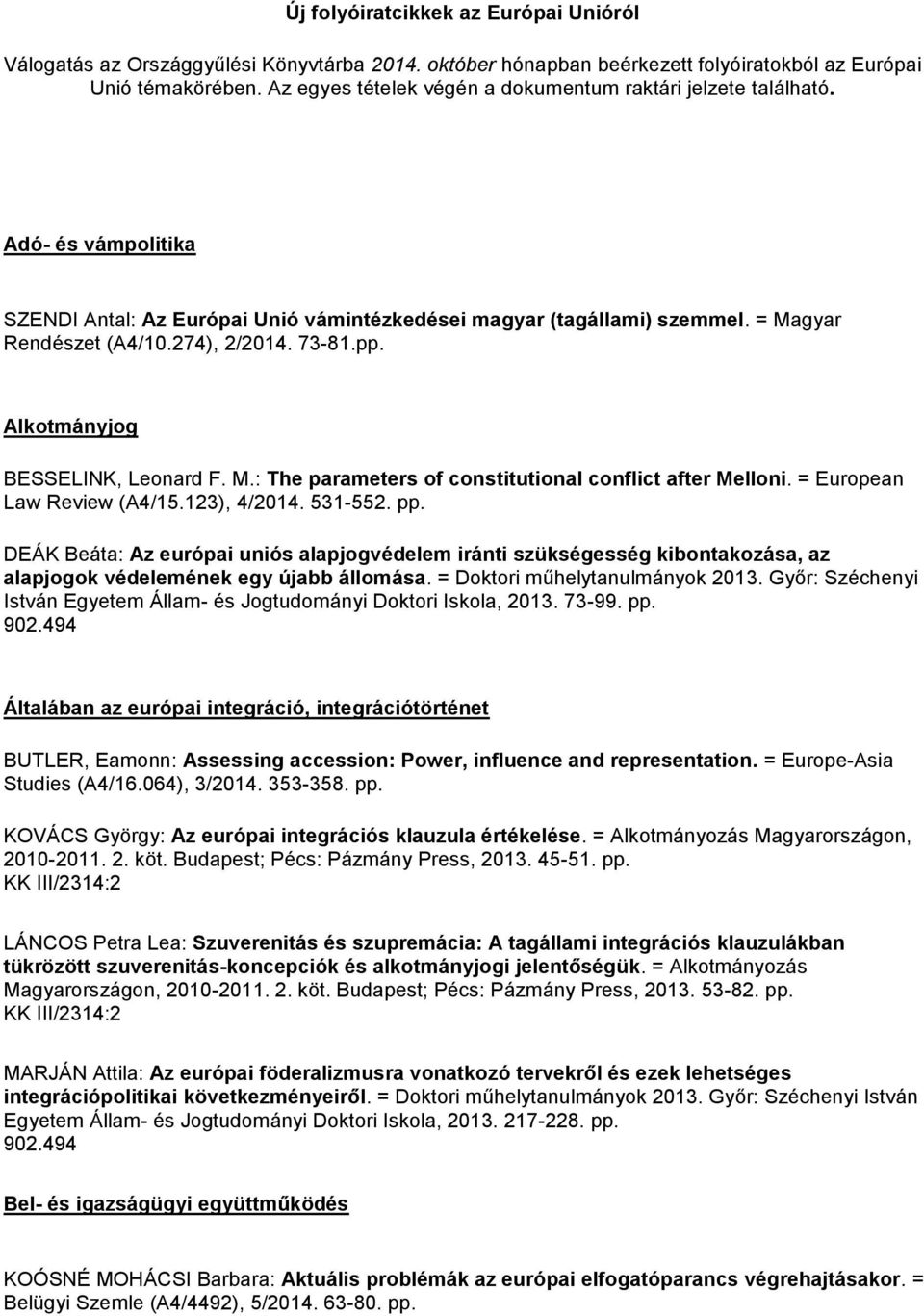 73-81.pp. Alkotmányjog BESSELINK, Leonard F. M.: The parameters of constitutional conflict after Melloni. = European Law Review (A4/15.123), 4/2014. 531-552. pp.