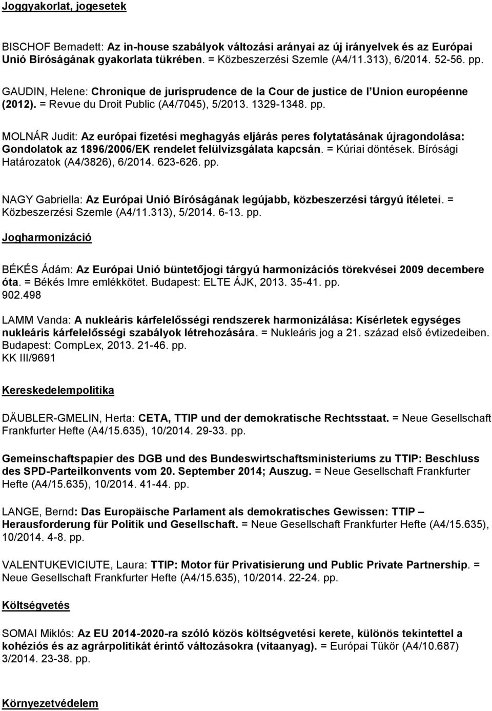 = Kúriai döntések. Bírósági Határozatok (A4/3826), 6/2014. 623-626. pp. NAGY Gabriella: Az Európai Unió Bíróságának legújabb, közbeszerzési tárgyú ítéletei. = Közbeszerzési Szemle (A4/11.313), 5/2014.