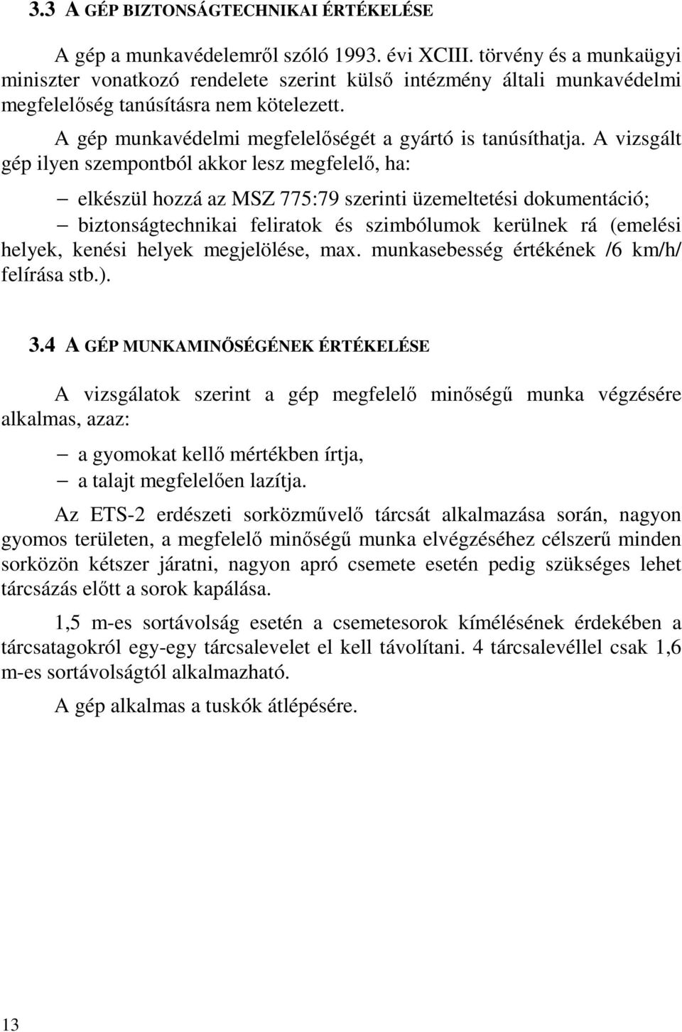 A vizsgált gép ilyen szempontból akkor lesz megfelelő, ha: elkészül hozzá az MSZ 775:79 szerinti üzemeltetési dokumentáció; biztonságtechnikai feliratok és szimbólumok kerülnek rá (emelési helyek,