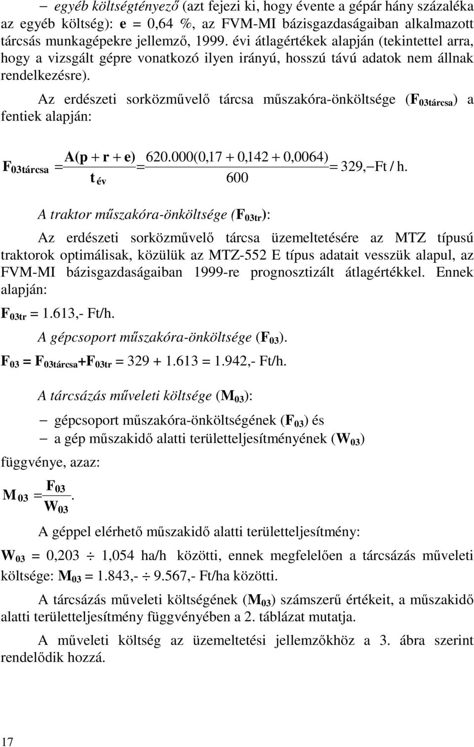 Az erdészeti sorközművelő tárcsa műszakóra-önköltsége (F 03tárcsa ) a fentiek alapján: F 03tárcsa A(p + r + e) 620.000(0,17 + 0,142 + 0,0064) = = = 329, Ft / h.