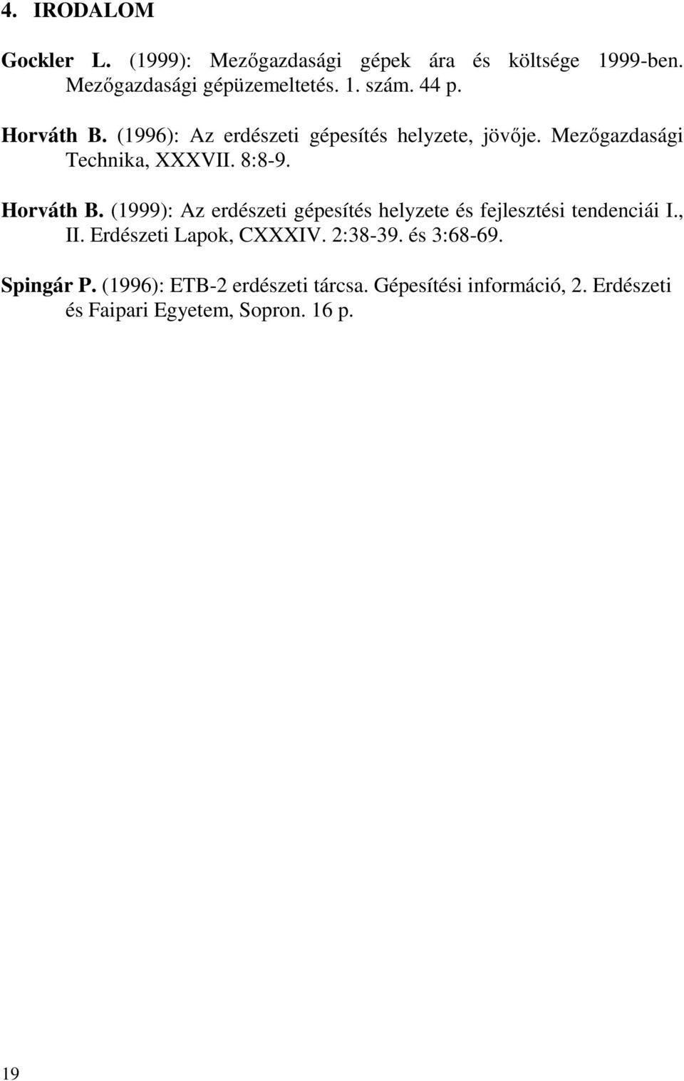 , II. Erdészeti Lapok, CXXXIV. 2:38-39. és 3:68-69. Spingár P. (1996): ETB-2 erdészeti tárcsa.