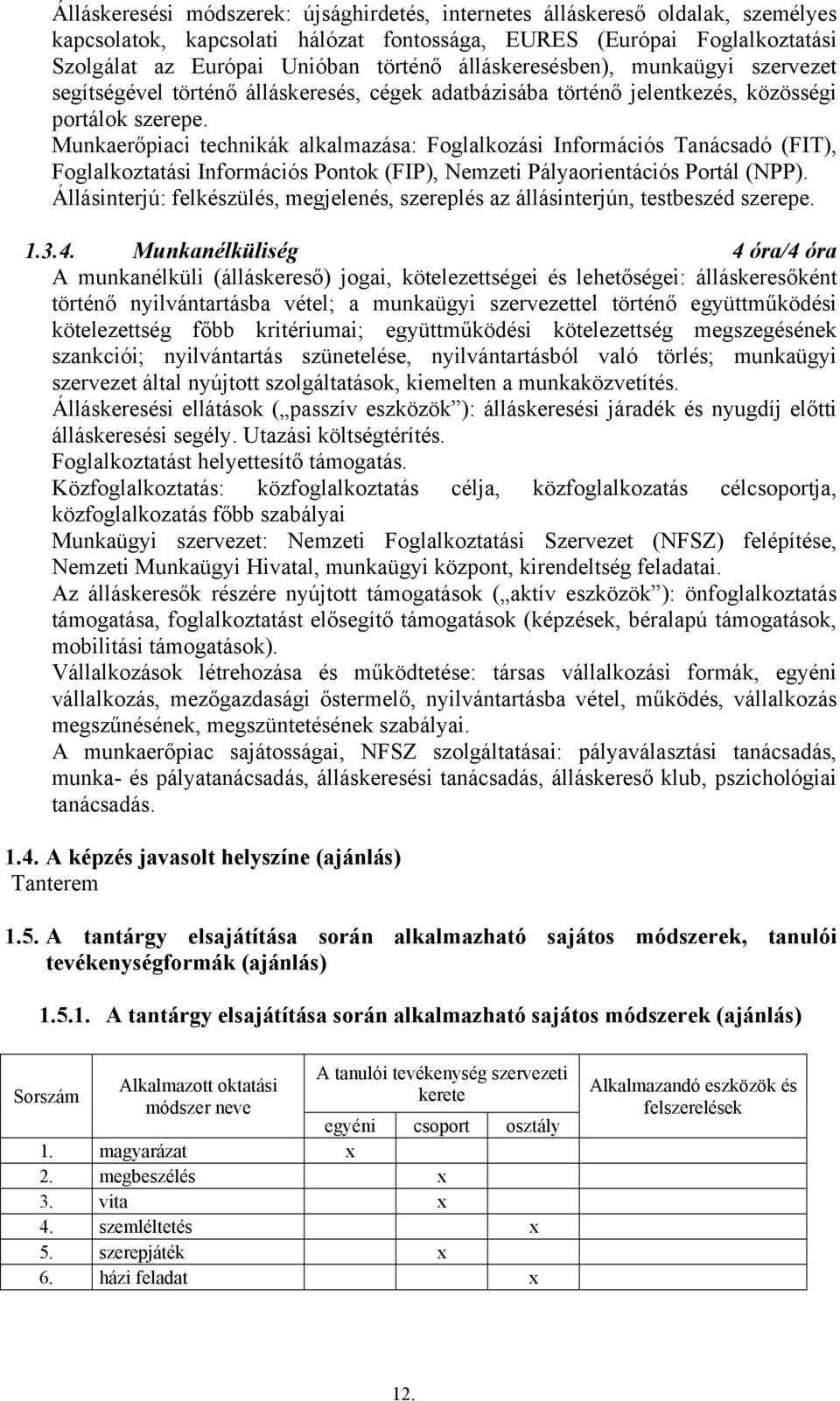 Munkaerőpiaci technikák alkalmazása: Foglalkozási Információs Tanácsadó (FIT), Foglalkoztatási Információs Pontok (FIP), Nemzeti Pályaorientációs Portál (NPP).