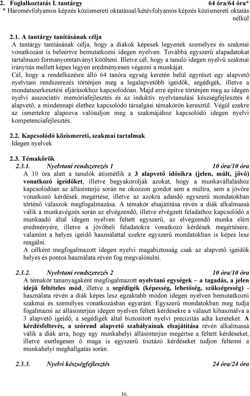 Továbbá egyszerű alapadatokat tartalmazó formanyomtatványt kitölteni. Illetve cél, hogy a tanuló idegen nyelvű szakmai irányítás mellett képes legyen eredményesen végezni a munkáját.