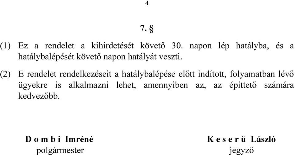 (2) E rendelet rendelkezéseit a hatálybalépése előtt indított, folyamatban lévő