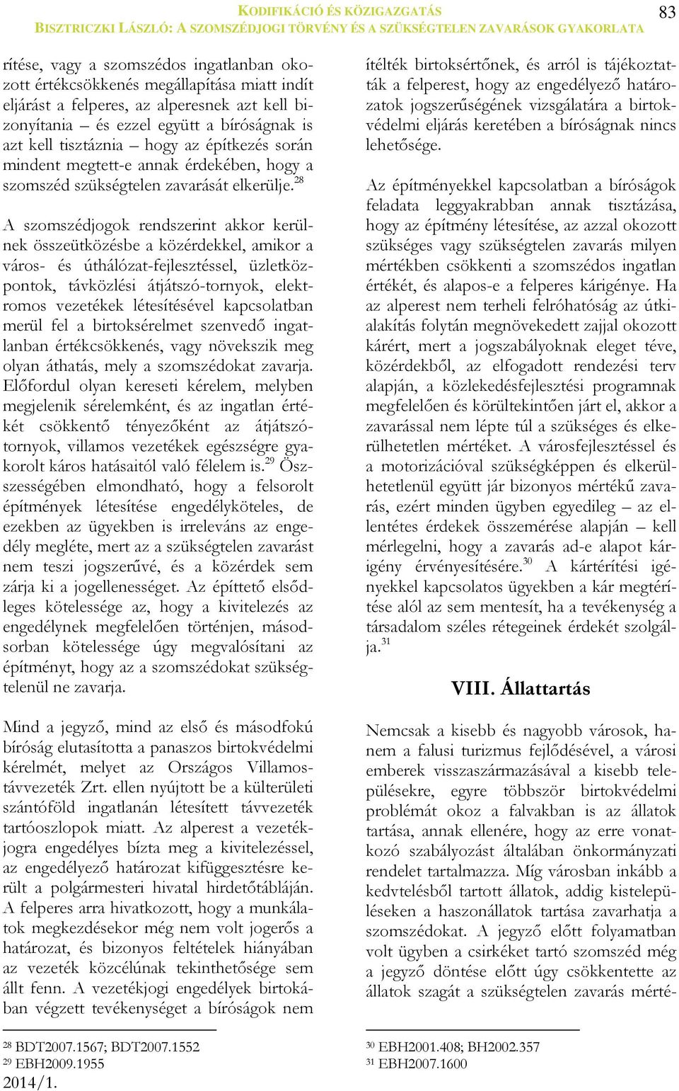 28 A szomszédjogok rendszerint akkor kerülnek összeütközésbe a közérdekkel, amikor a város- és úthálózat-fejlesztéssel, üzletközpontok, távközlési átjátszó-tornyok, elektromos vezetékek létesítésével