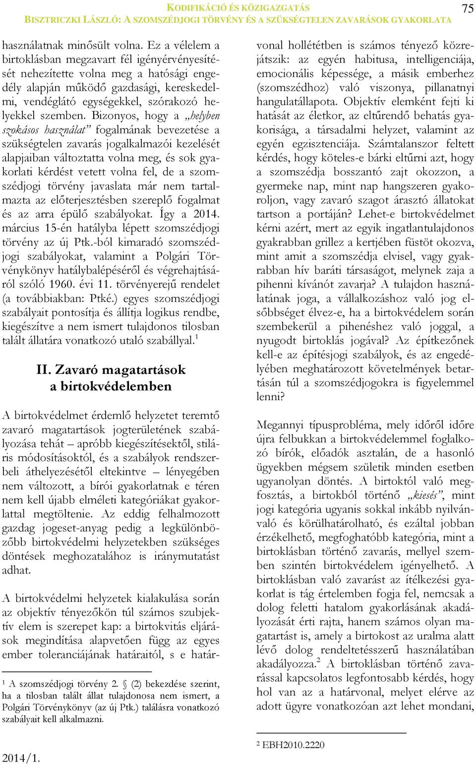 Bizonyos, hogy a helyben szokásos használat fogalmának bevezetése a szükségtelen zavarás jogalkalmazói kezelését alapjaiban változtatta volna meg, és sok gyakorlati kérdést vetett volna fel, de a