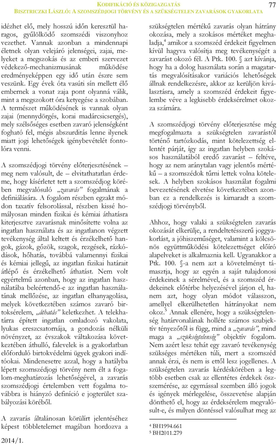 Egy évek óta vasúti sín mellett élő embernek a vonat zaja pont olyanná válik, mint a megszokott óra ketyegése a szobában.